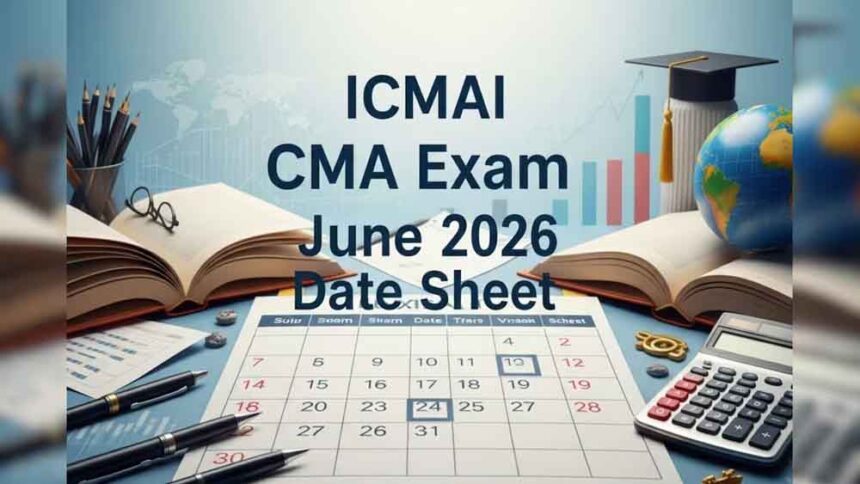 CMA June 2026 Exam Date Out: ICMAI ने जारी किया शेड्यूल, 11 जून से इंटर-फाइनल एग